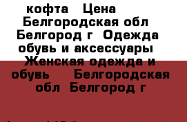 кофта › Цена ­ 350 - Белгородская обл., Белгород г. Одежда, обувь и аксессуары » Женская одежда и обувь   . Белгородская обл.,Белгород г.